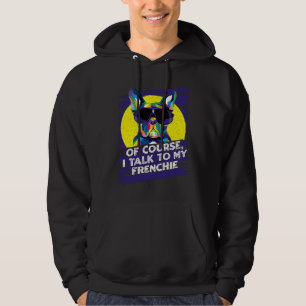 Of Course I Talk to My Frenchie  French Bulldog Hu Hoodie