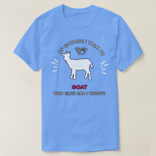 Of course i talk to my goat  T-Shirt (Design Front)