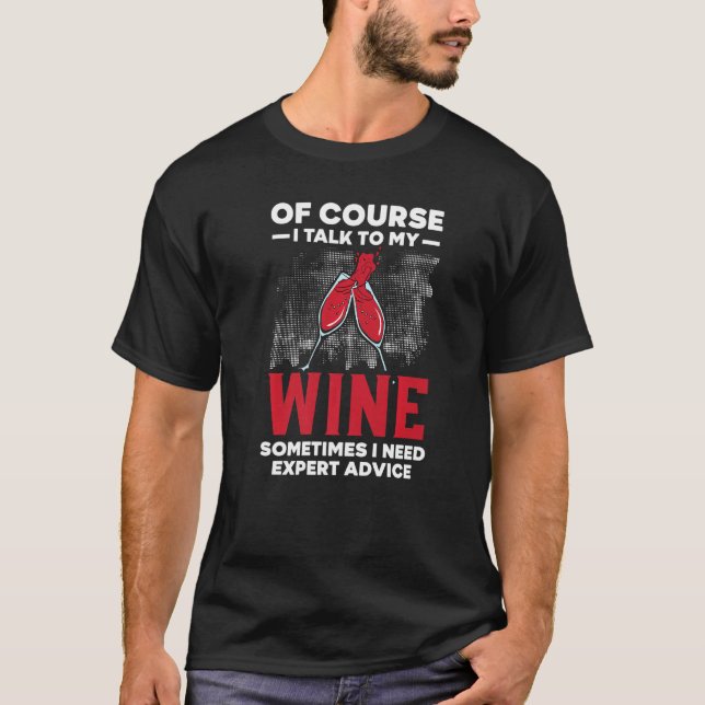 Of Course I Talk To My Wine Sometimes I Need Exper T-Shirt (Front)