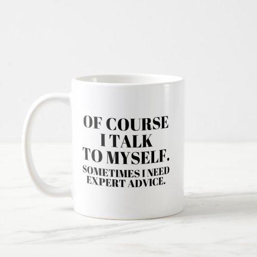 Of Course I Talk To Myself Coffee Mug