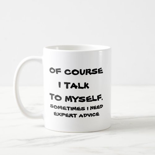 Of course I talk to myself Coffee Mug