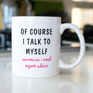 Of Course I Talk to Myself Expert Advice Coffee Mug