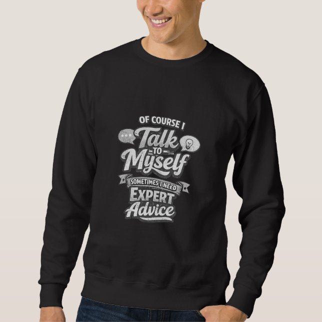 Of Course I Talk to Myself Expert Advice Quote Sweatshirt (Front)