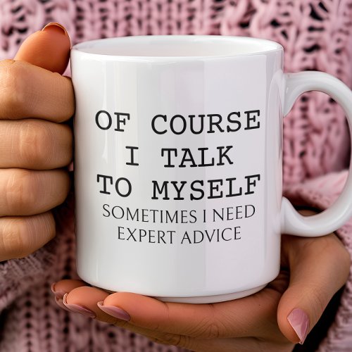 Of Course I Talk To Myself Funny Quote Coffee Mug