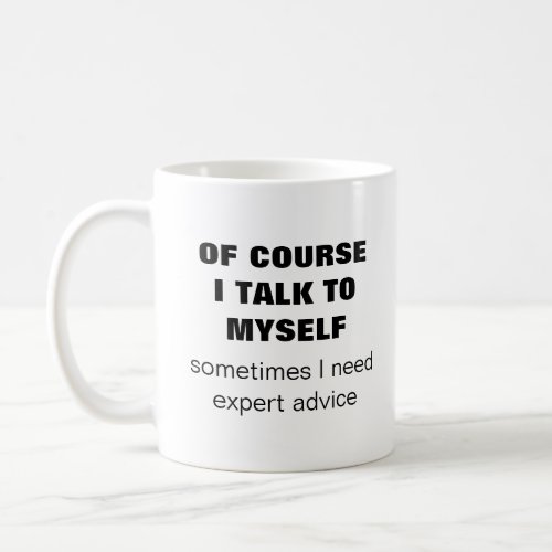 Of course I talk to myself I need expert advice Coffee Mug