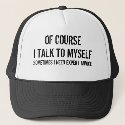 Of course i talk to myself sarcastic humor quote trucker hat