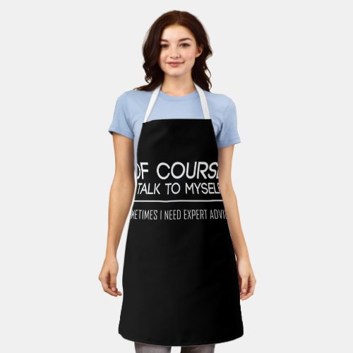 Of Course I Talk To Myself Sometimes I Need Expert Apron