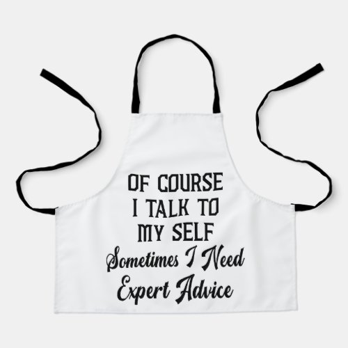 of course i talk to myself sometimes i need expert apron