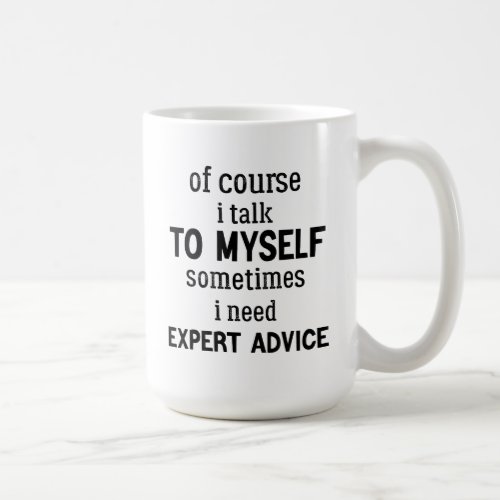 of course i talk to myself sometimes i need expert coffee mug