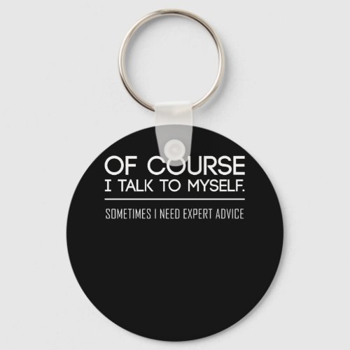 Of Course I Talk To Myself Sometimes I Need Expert Keychain