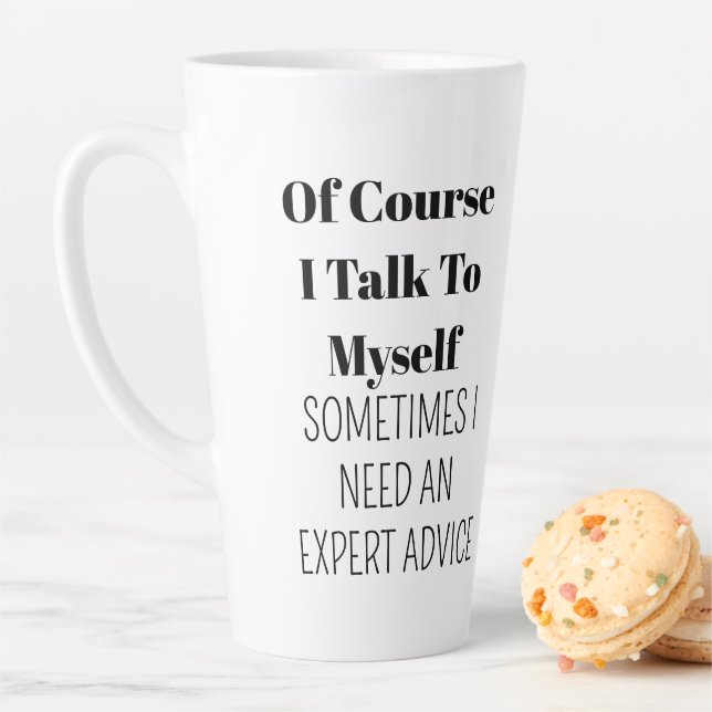 of course I talk to myself,sometimes I need expert Latte Mug (In Situ)