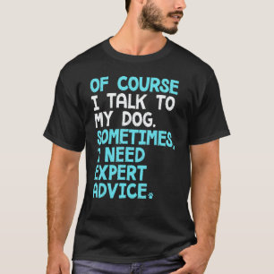 Of Course I Talk To Myself Sometimes I Need Expert T-Shirt