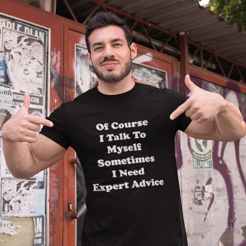 Of Course I Talk To Myself Sometimes I Need Expert T_Shirt