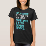 Of Course I Talk To Myself Sometimes I Need Expert T-Shirt
