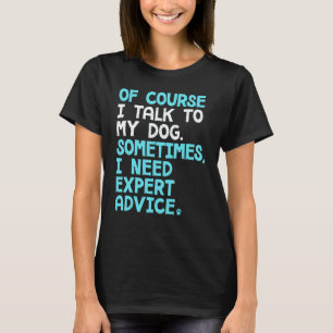 Of Course I Talk To Myself Sometimes I Need Expert T-Shirt