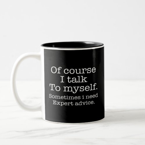 Of Course I Talk To Myself Sometimes I Need Expert Two_Tone Coffee Mug