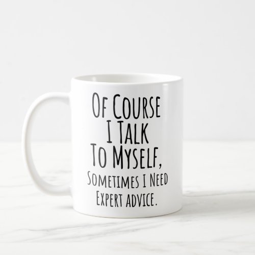 of course i talk to myself sometimes need advice coffee mug