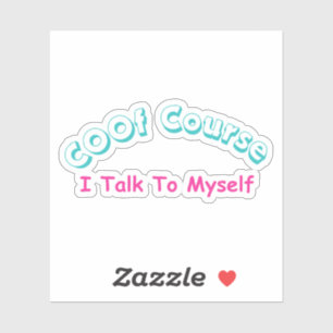 Of Course I Talk To Myself Sticker
