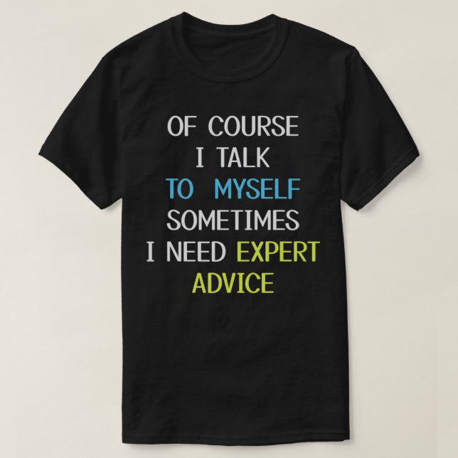 Of Course, I Talk To Myself T-Shirt (Design Front)