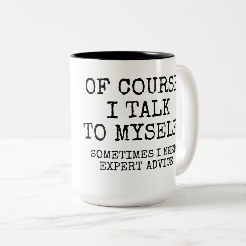 OF COURSE I TALK TO MYSELF Two_Tone COFFEE MUG