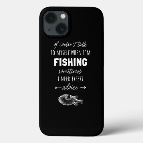Of Course I Talk To Myself When IM Fishing I Need  iPhone 13 Case