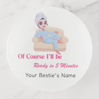 Of Course I'll be Ready in 5 Minutes Trinket Tray