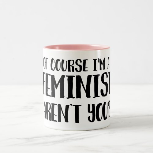 Of Course Im a Feminist Two_Tone Coffee Mug