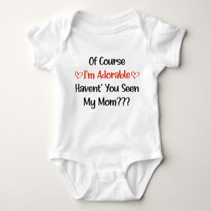 Of Course I'm Adorable Haven't You Seen My Mom ? Baby Bodysuit