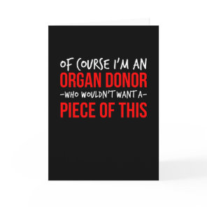 Of course Im an organ donor want a piece of this Card