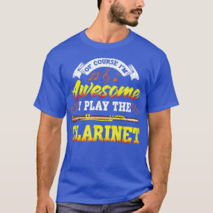 Of Course Im Awesome I Play The Clarinet T-Shirt