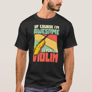 Of Course I'm Awesome I Play The Violin Orchestra T-Shirt