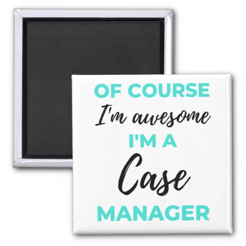 Of Course Im Awesome Im A Case Manager 2 Magnet