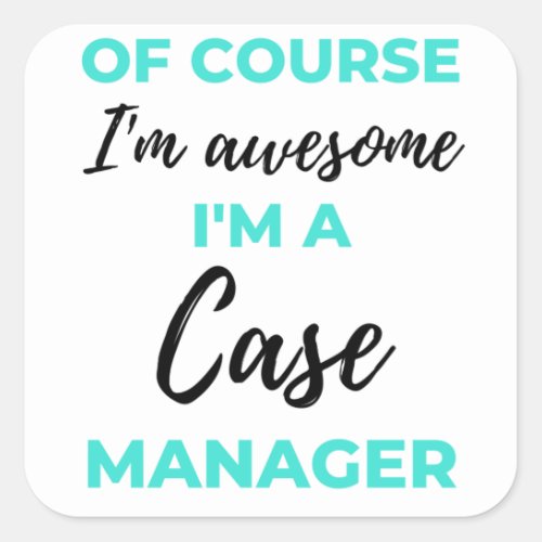 Of Course Im Awesome Im A Case Manager 2 Square Sticker