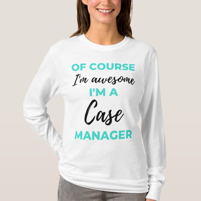 Of Course I'm Awesome I'm A Case Manager 2 T-Shirt (Front)