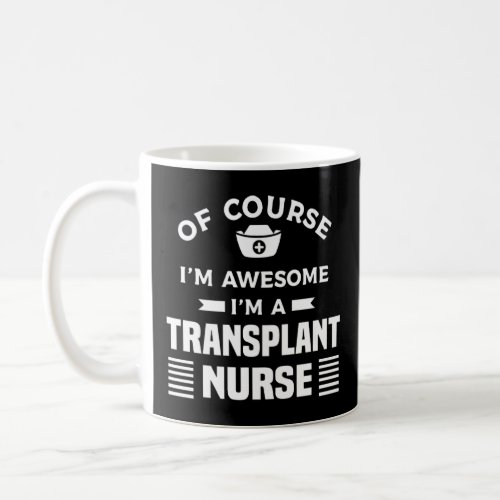 Of Course Im Awesome Im A Transplant Nurse Premi Coffee Mug
