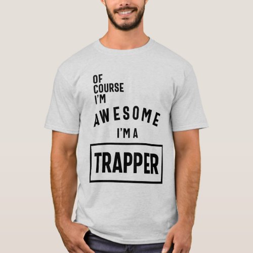 Of Course Im Awesome Im a Trapper Job Title T_Shirt