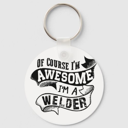 Of Course Im Awesome Im a Welder Keychain