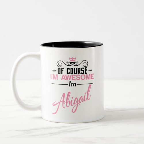 Of Course Im Awesome Im Abigail name Two_Tone Coffee Mug