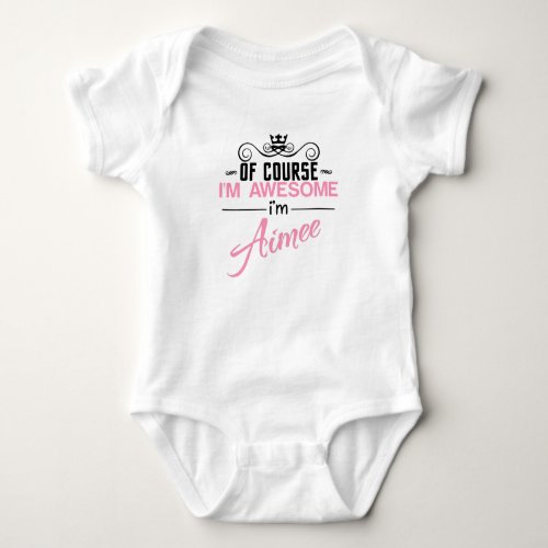 Of Course Im Awesome Im Aimee Baby Bodysuit