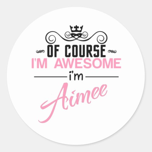 Of Course Im Awesome Im Aimee Classic Round Sticker