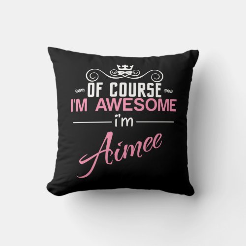 Of Course Im Awesome Im Aimee Throw Pillow