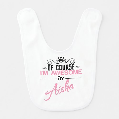 Of Course Im Awesome Im Aisha name Baby Bib