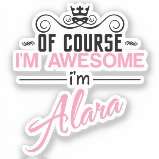 Of Course I'm Awesome I'm Alara name Sticker (Front)