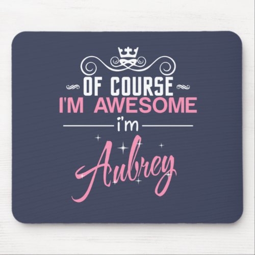 Of Course Im Awesome Im Aubrey Mouse Pad