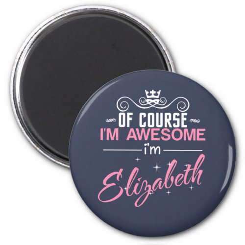 Of Course Im Awesome Im Elizabeth Magnet