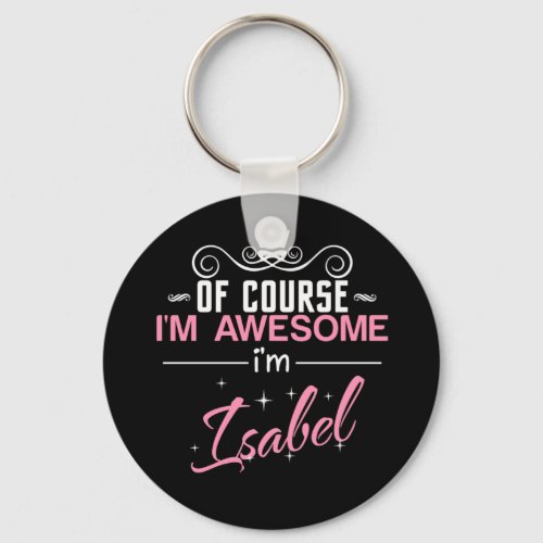 Of Course Im Awesome Im Isabel name Keychain