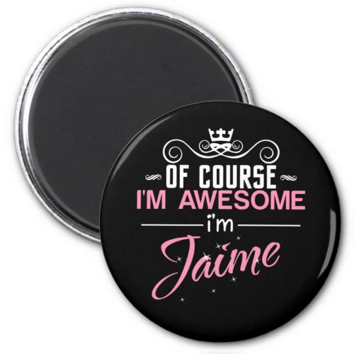 Of Course Im Awesome Im Jaime Magnet
