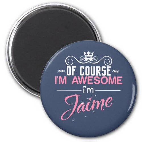 Of Course Im Awesome Im Jaime Magnet