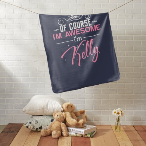 Of Course Im Awesome Im Kelly name Baby Blanket