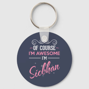 Of Course I'm Awesome I'm Siobhan name Keychain